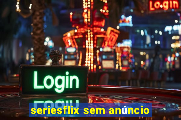 seriesflix sem anúncio